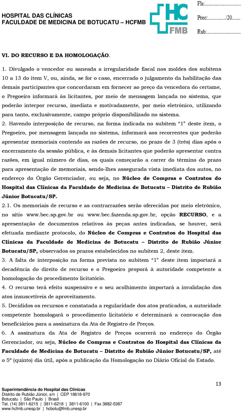 concordaram em fornecer ao preço da vencedora do certame, o Pregoeiro informará às licitantes, por meio de mensagem lançada no sistema, que poderão interpor recurso, imediata e motivadamente, por