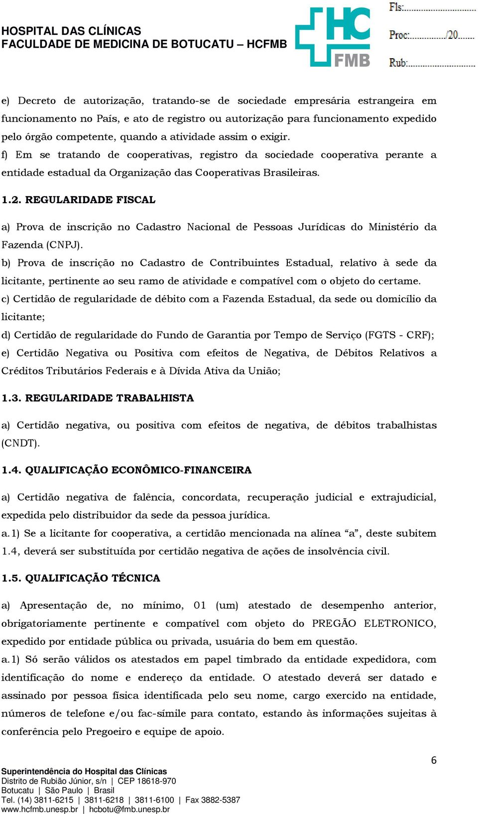 REGULARIDADE FISCAL a) Prova de inscrição no Cadastro Nacional de Pessoas Jurídicas do Ministério da Fazenda (CNPJ).