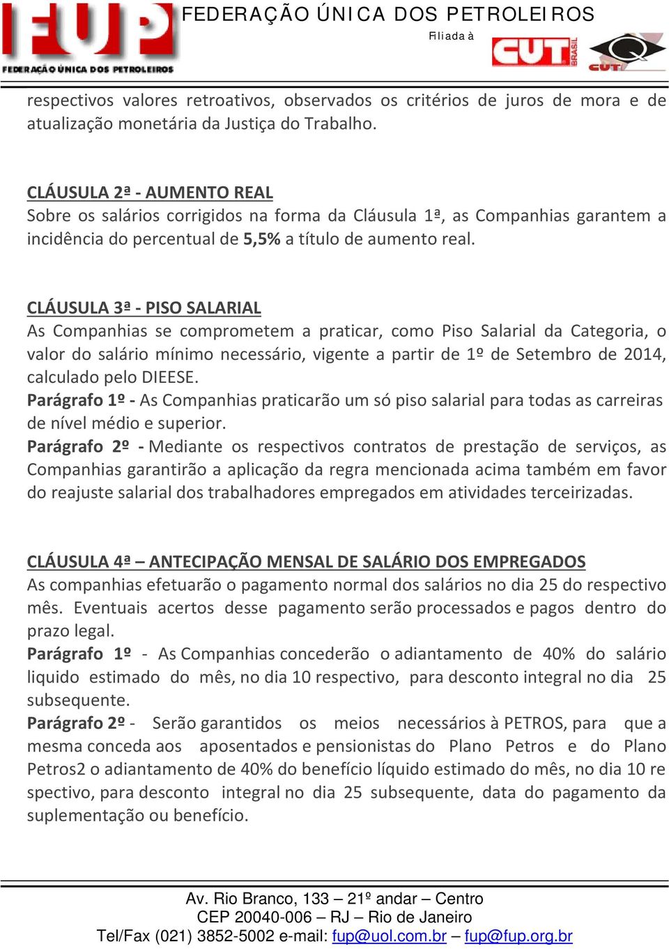 CLÁUSULA 3ª PISO SALARIAL As Companhias se comprometem a praticar, como Piso Salarial da Categoria, o valor do salário mínimo necessário, vigente a partir de 1º de Setembro de 2014, calculado pelo