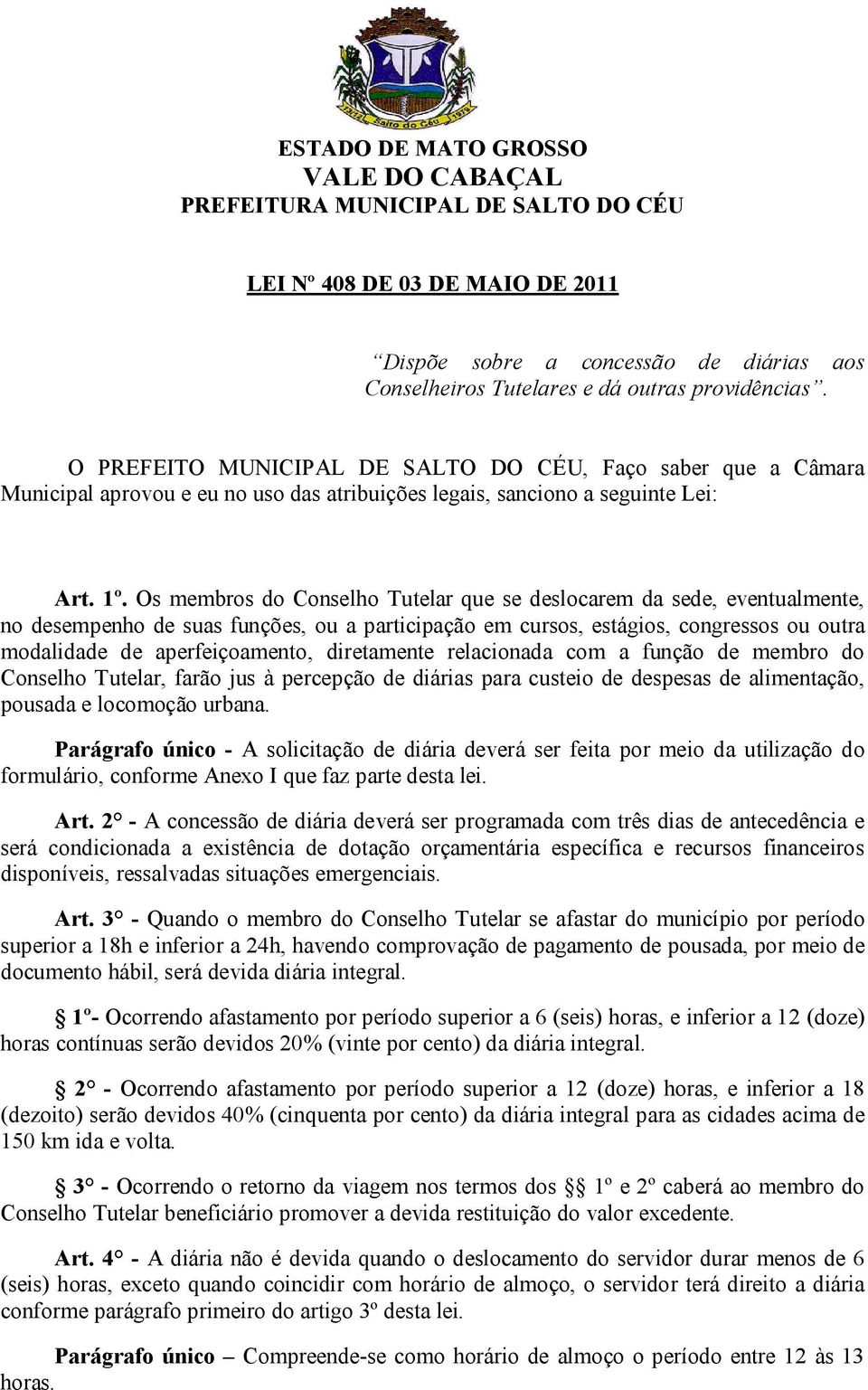 Os membros do Conselho Tutelar que se deslocarem da sede, eventualmente, no desempenho de suas funções, ou a participação em cursos, estágios, congressos ou outra modalidade de aperfeiçoamento,