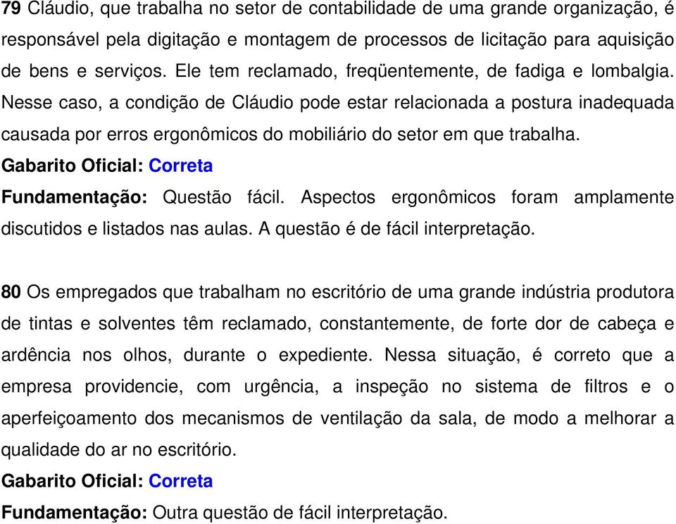 Nesse caso, a condição de Cláudio pode estar relacionada a postura inadequada causada por erros ergonômicos do mobiliário do setor em que trabalha. Fundamentação: Questão fácil.