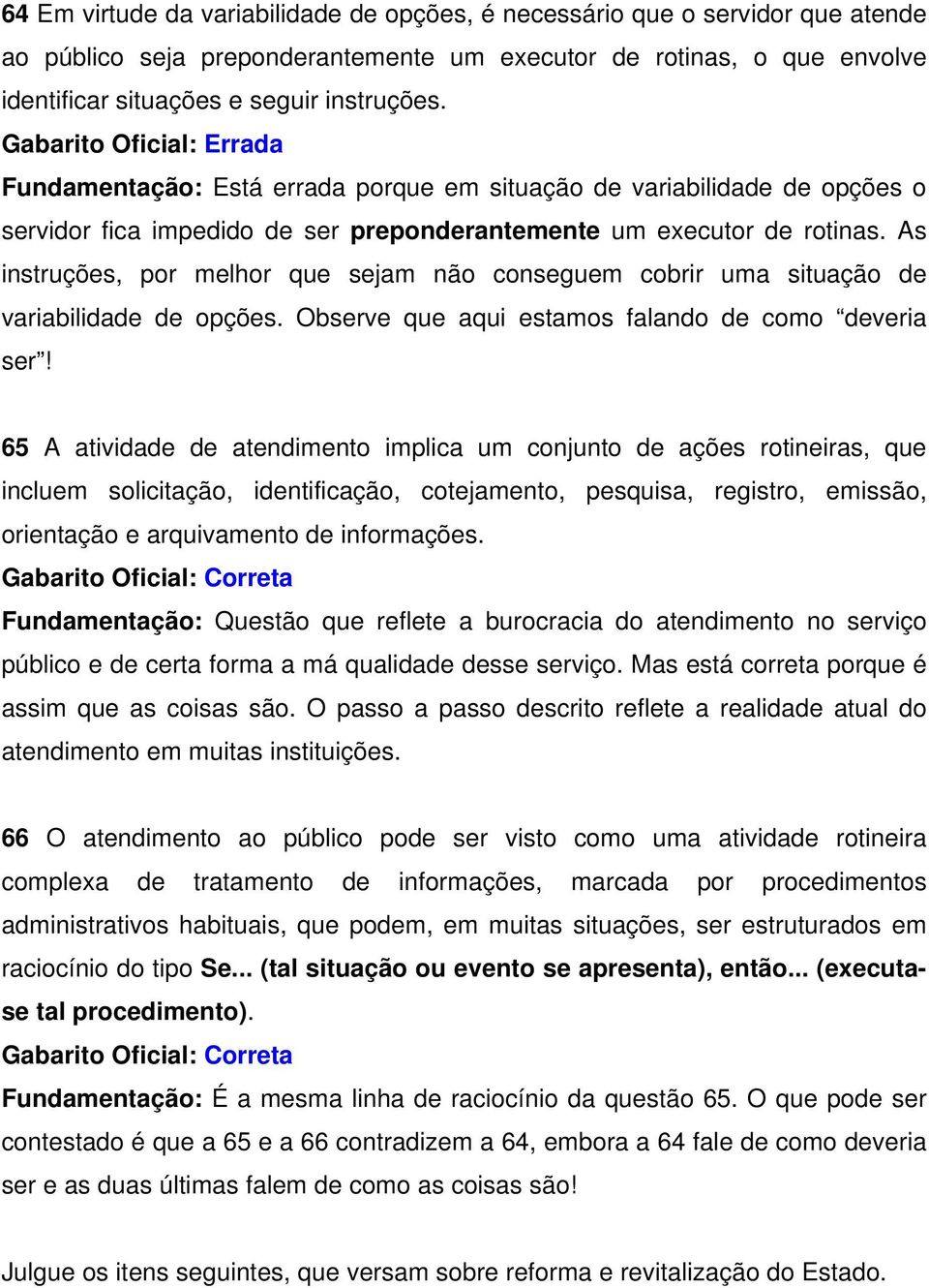 As instruções, por melhor que sejam não conseguem cobrir uma situação de variabilidade de opções. Observe que aqui estamos falando de como deveria ser!