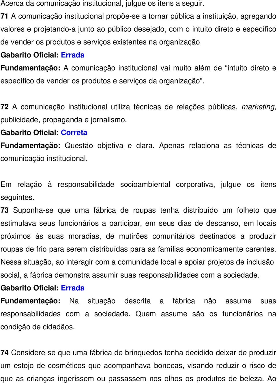 existentes na organização Fundamentação: A comunicação institucional vai muito além de intuito direto e específico de vender os produtos e serviços da organização.