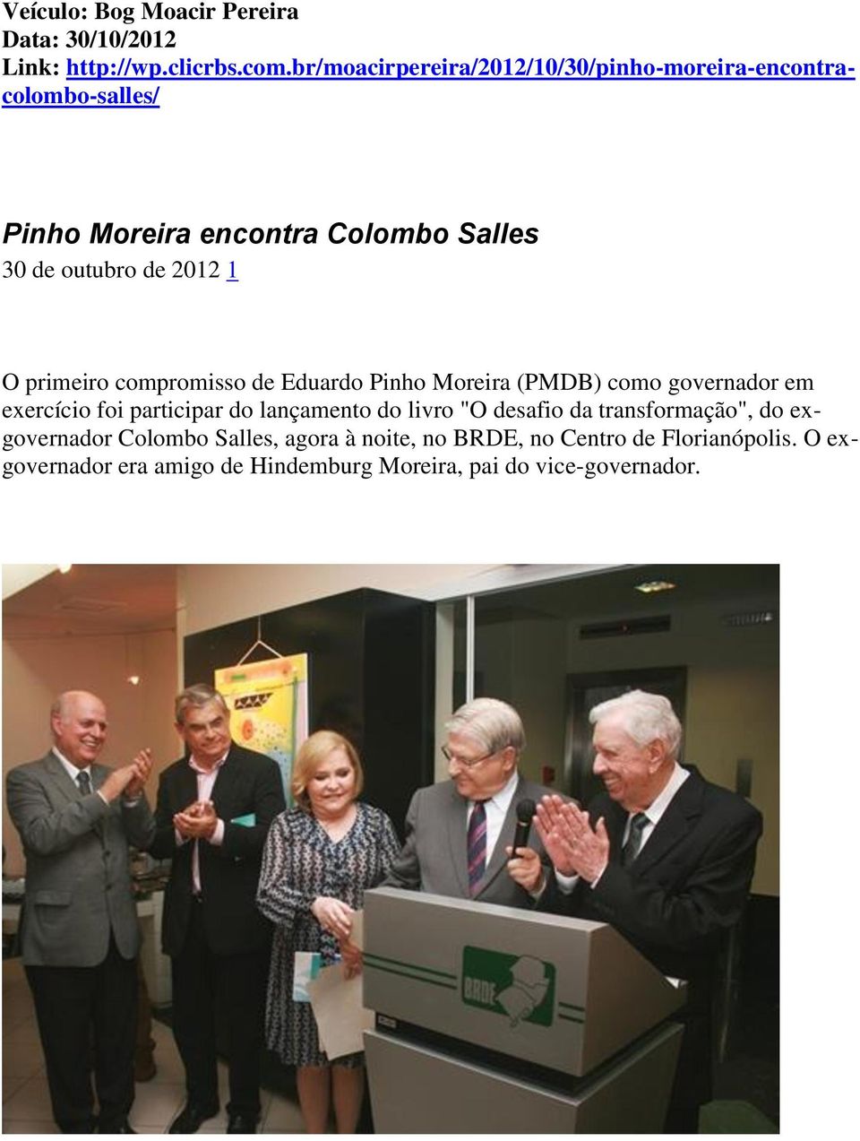 2012 1 O primeiro compromisso de Eduardo Pinho Moreira (PMDB) como governador em exercício foi participar do lançamento do