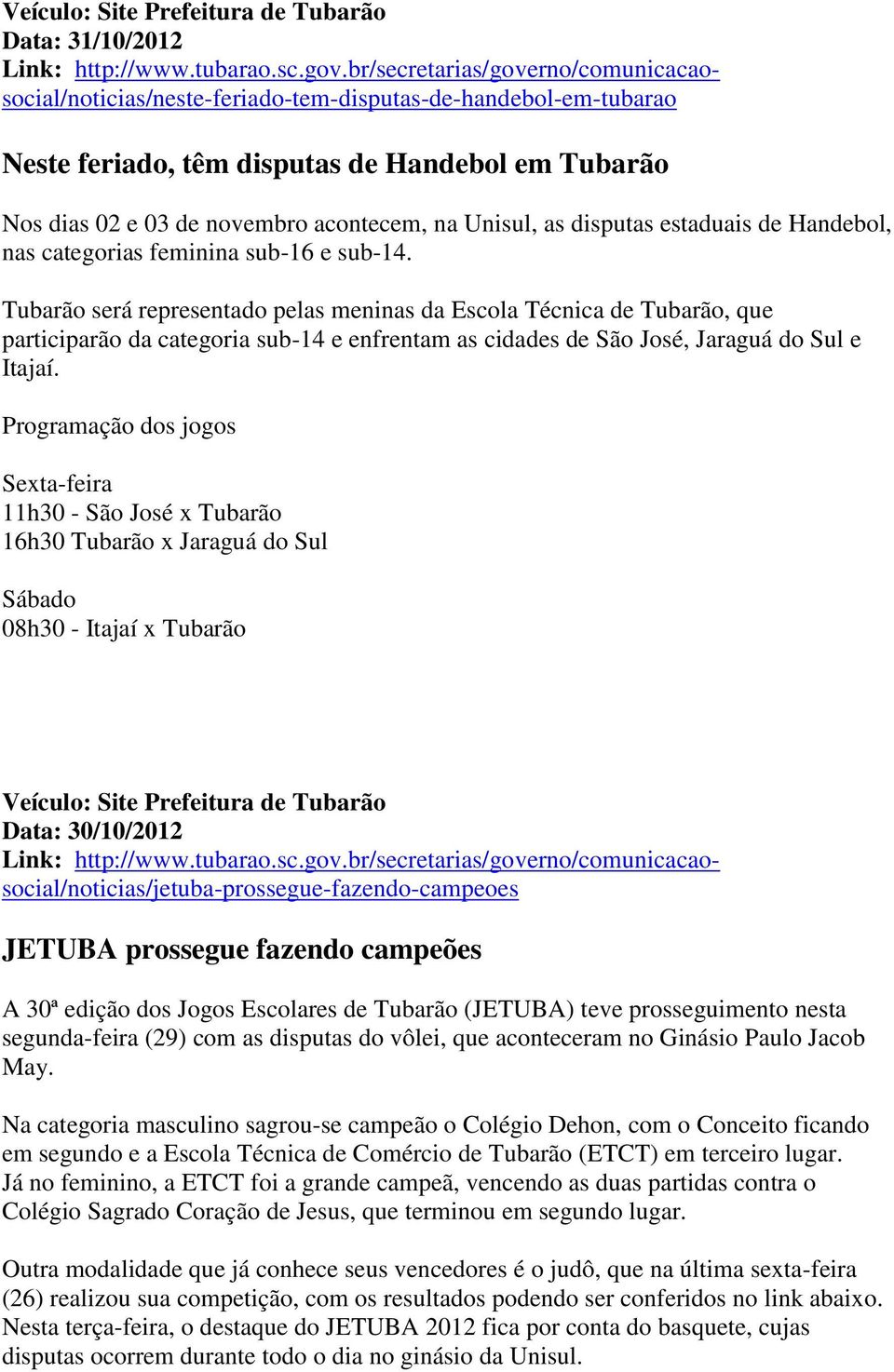 Unisul, as disputas estaduais de Handebol, nas categorias feminina sub-16 e sub-14.