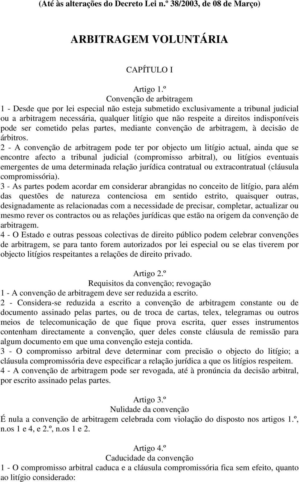 pode ser cometido pelas partes, mediante convenção de arbitragem, à decisão de árbitros.