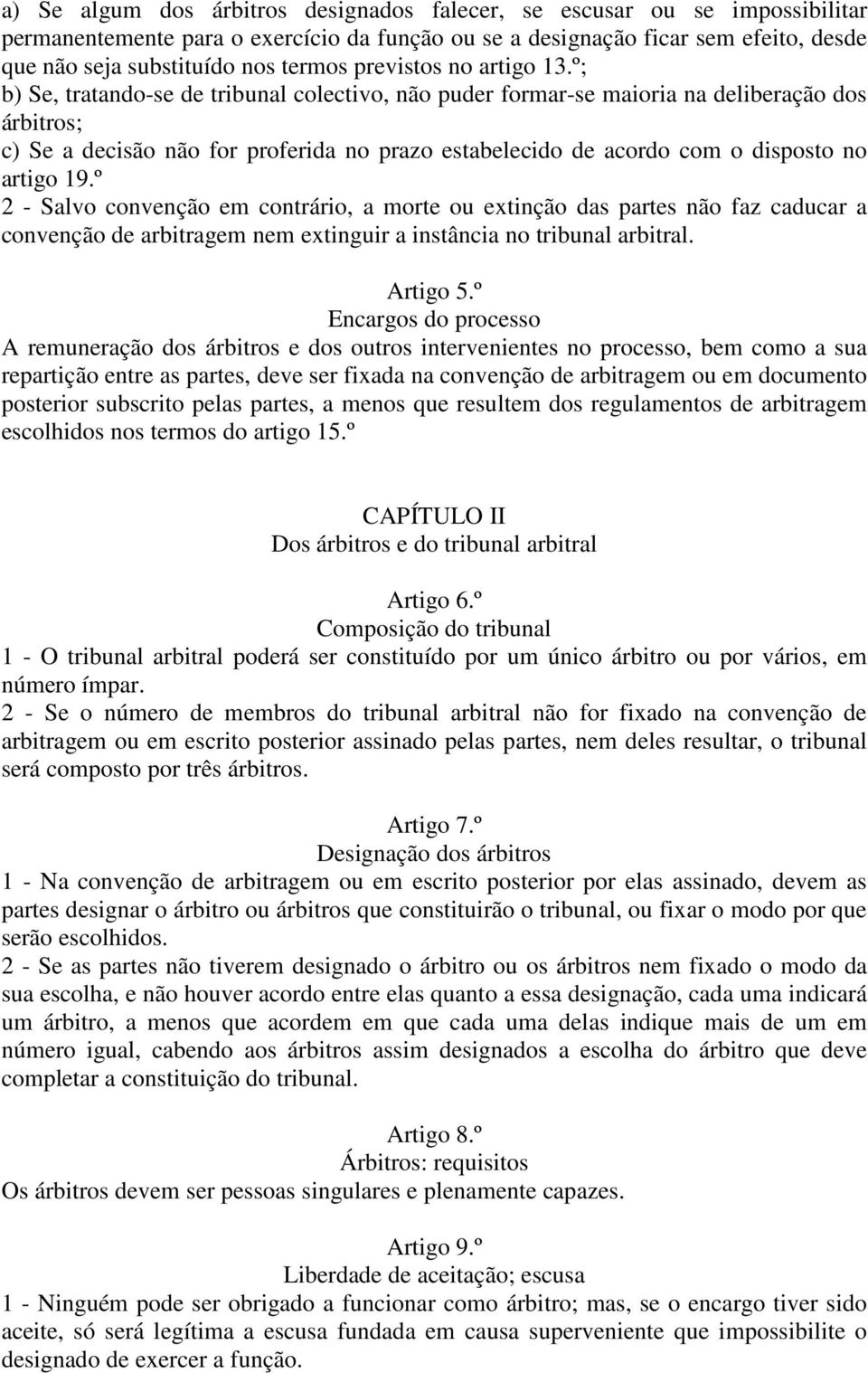 º; b) Se, tratando-se de tribunal colectivo, não puder formar-se maioria na deliberação dos árbitros; c) Se a decisão não for proferida no prazo estabelecido de acordo com o disposto no artigo 19.