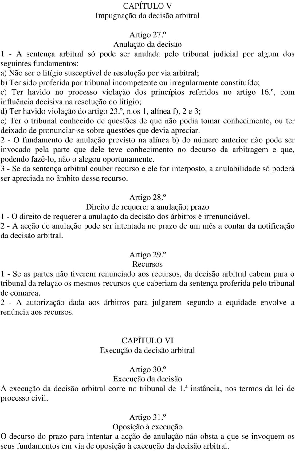 sido proferida por tribunal incompetente ou irregularmente constituído; c) Ter havido no processo violação dos princípios referidos no artigo 16.