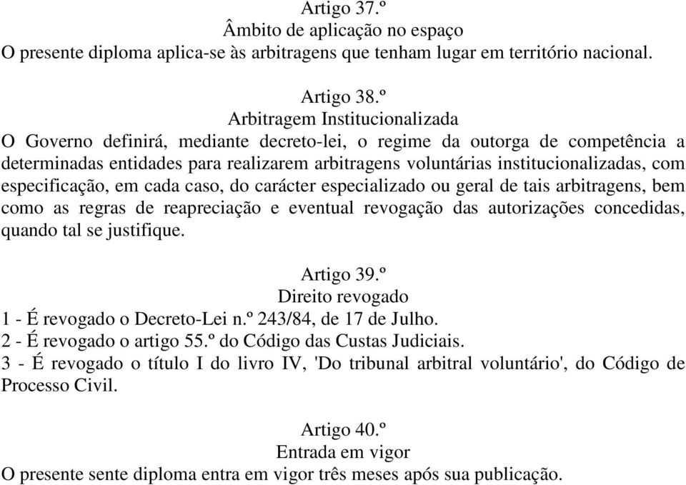 especificação, em cada caso, do carácter especializado ou geral de tais arbitragens, bem como as regras de reapreciação e eventual revogação das autorizações concedidas, quando tal se justifique.