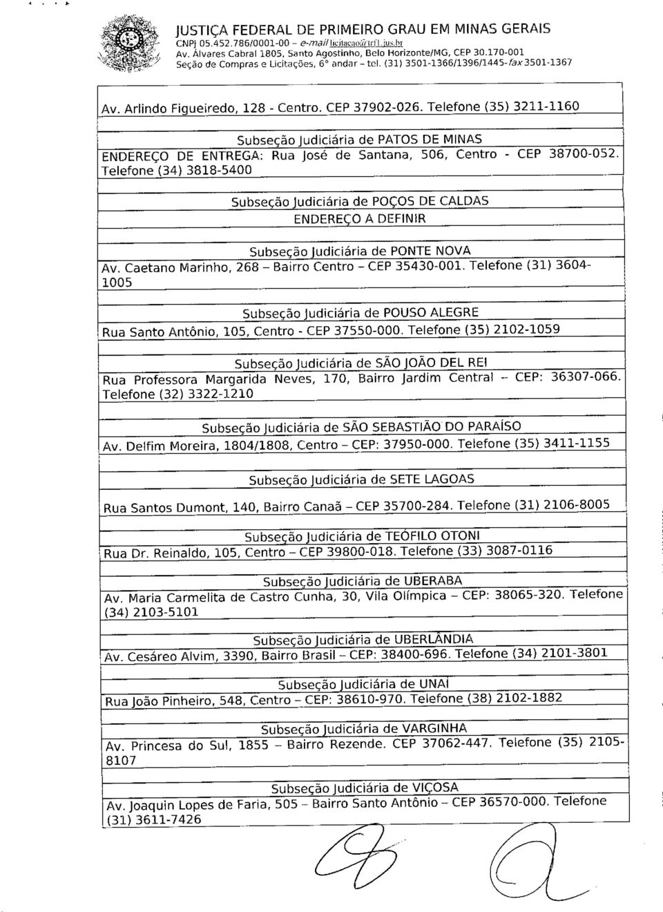 Telefone (35) 3211-1160 Subseção judiciária de PATOSDE MINAS ENDEREÇO DE ENTREGA: Rua josé de Santana, 506, Centro - CEP 38700-052.