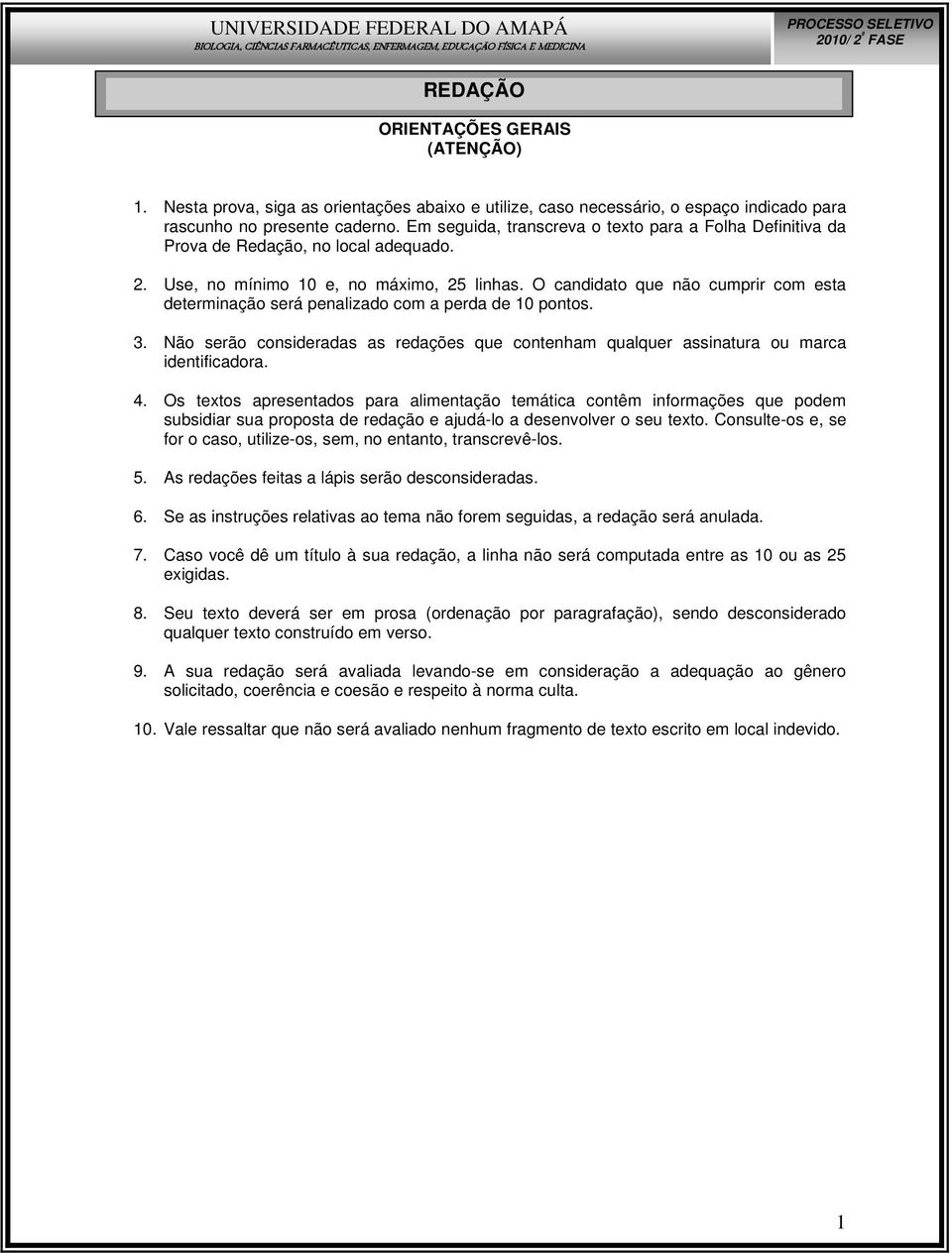 O candidato que não cumprir com esta determinação será penalizado com a perda de 10 pontos. 3. Não serão consideradas as redações que contenham qualquer assinatura ou marca identificadora. 4.