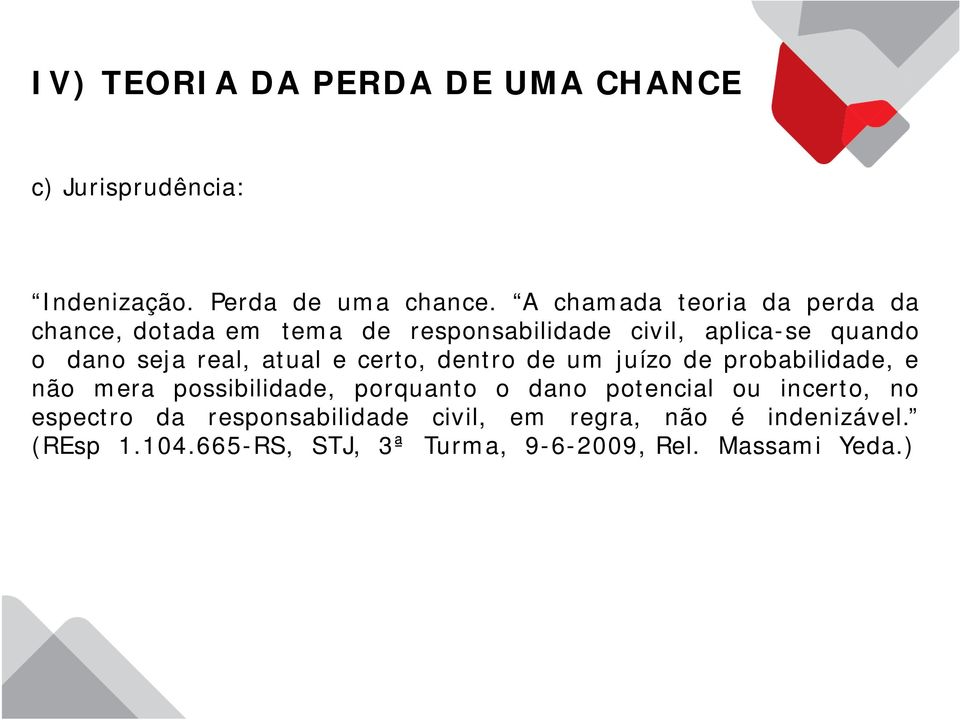 real, atual e certo, dentro de um juízo de probabilidade, e não mera possibilidade, porquanto o dano potencial