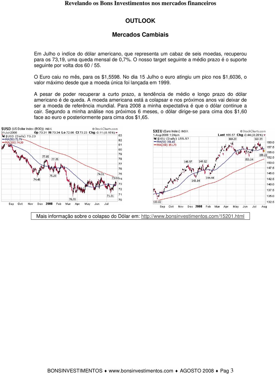 No dia 15 Julho o euro atingiu um pico nos $1,6036, o valor máximo desde que a moeda única foi lançada em 1999.