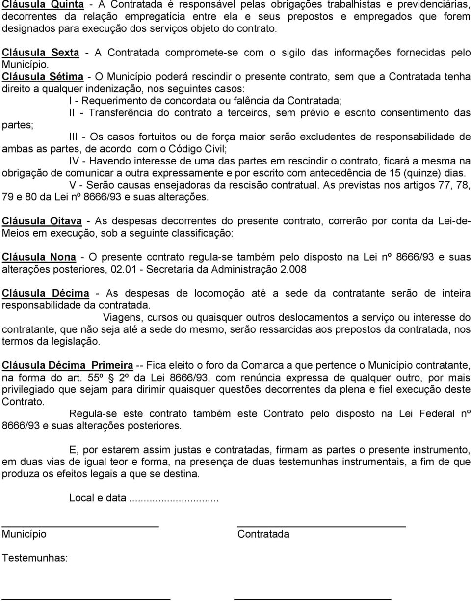 Cláusula Sétima - O Município poderá rescindir o presente contrato, sem que a Contratada tenha direito a qualquer indenização, nos seguintes casos: I - Requerimento de concordata ou falência da