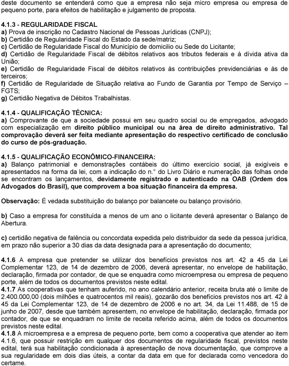 Município de domicilio ou Sede do Licitante; d) Certidão de Regularidade Fiscal de débitos relativos aos tributos federais e à dívida ativa da União; e) Certidão de Regularidade Fiscal de débitos