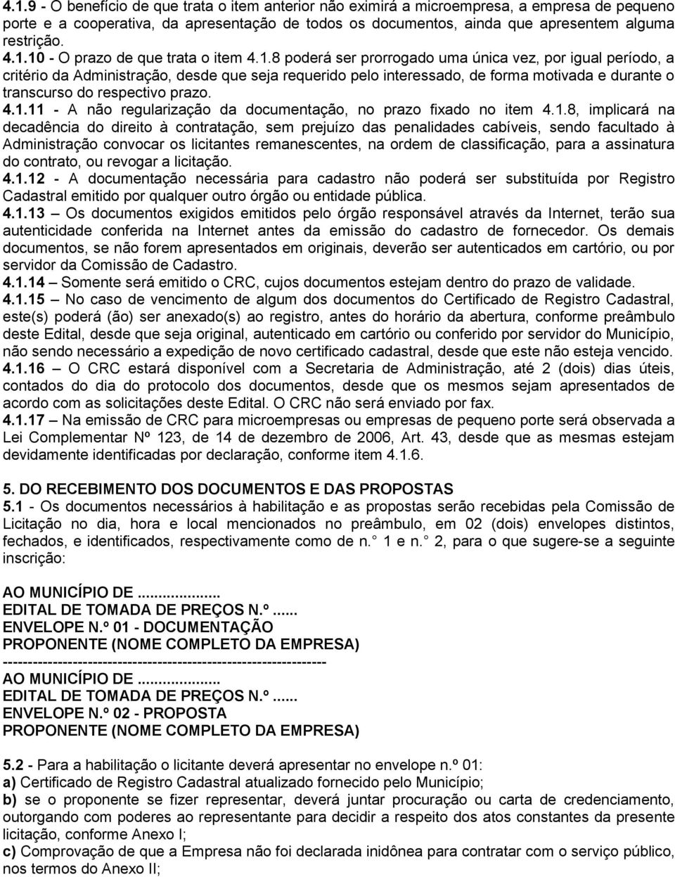 4.1.11 - A não regularização da documentação, no prazo fixado no item 4.1.8, implicará na decadência do direito à contratação, sem prejuízo das penalidades cabíveis, sendo facultado à Administração