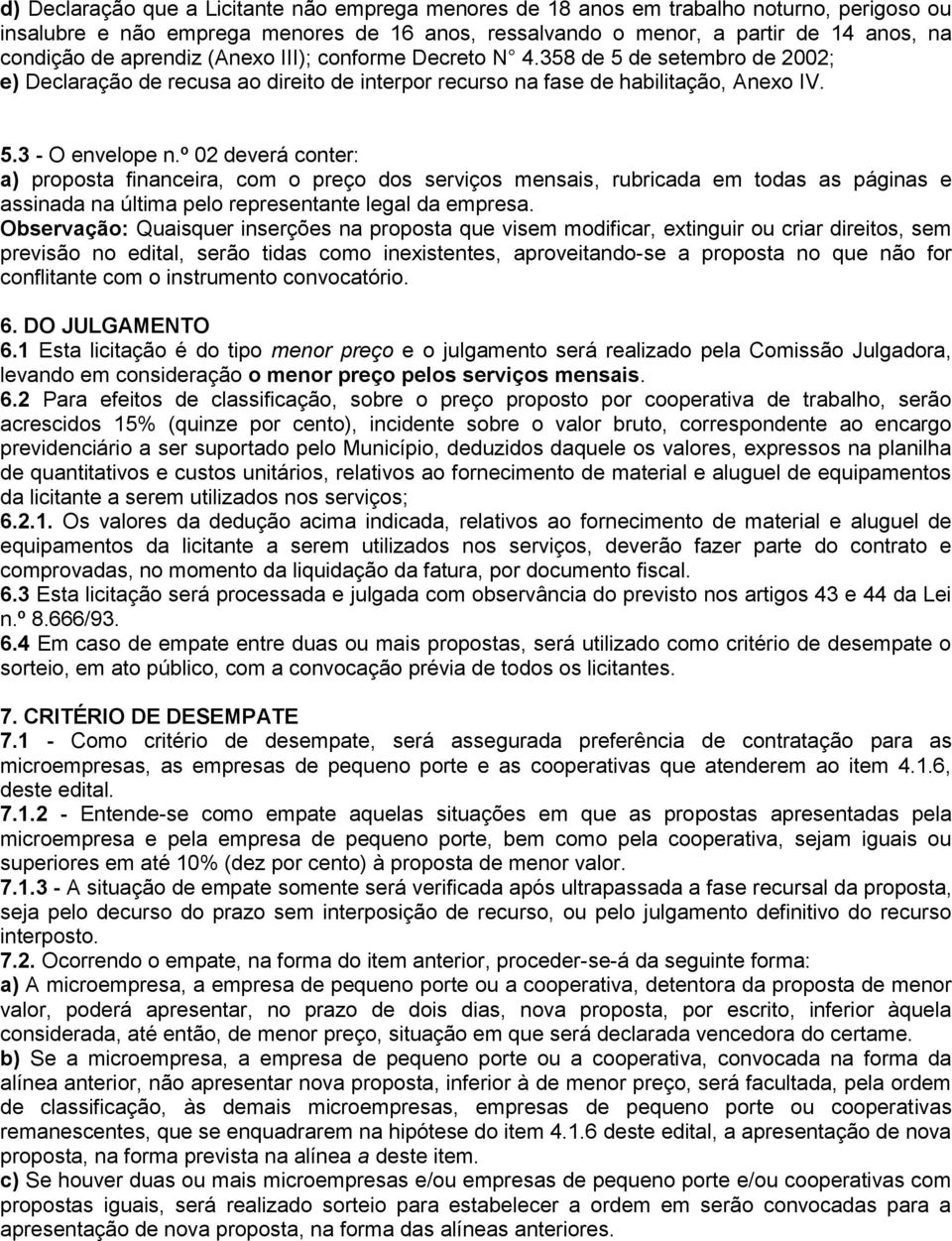 º 02 deverá conter: a) proposta financeira, com o preço dos serviços mensais, rubricada em todas as páginas e assinada na última pelo representante legal da empresa.