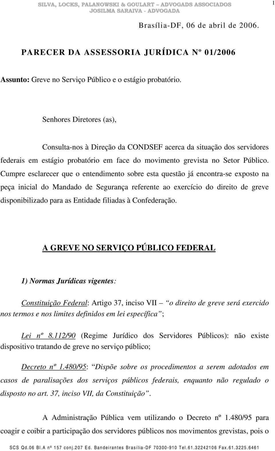 Cumpre esclarecer que o entendimento sobre esta questão já encontra-se exposto na peça inicial do Mandado de Segurança referente ao exercício do direito de greve disponibilizado para as Entidade