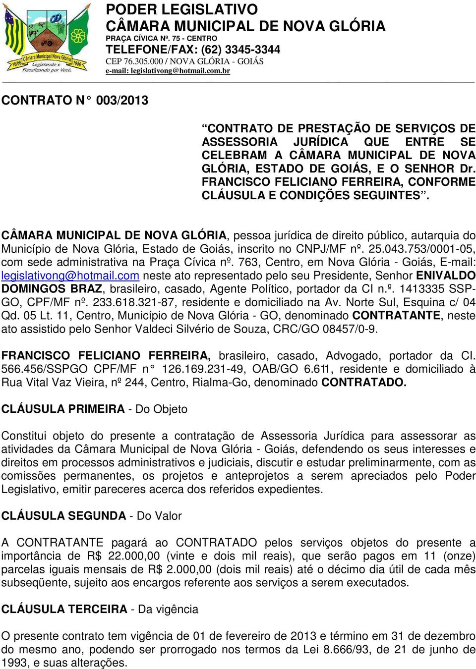 753/0001-05, com sede administrativa na Praça Cívica nº. 763, Centro, em Nova Glória - Goiás, E-mail: legislativong@hotmail.
