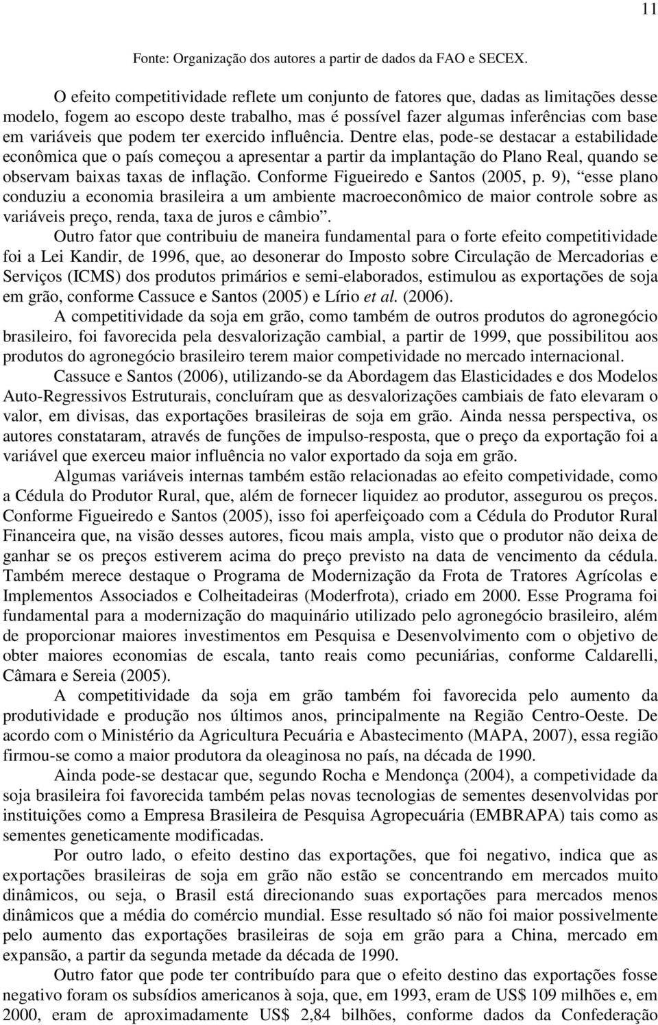 ter exercido influência. Dentre elas, pode-se destacar a estabilidade econômica que o país começou a apresentar a partir da implantação do Plano Real, quando se observam baixas taxas de inflação.