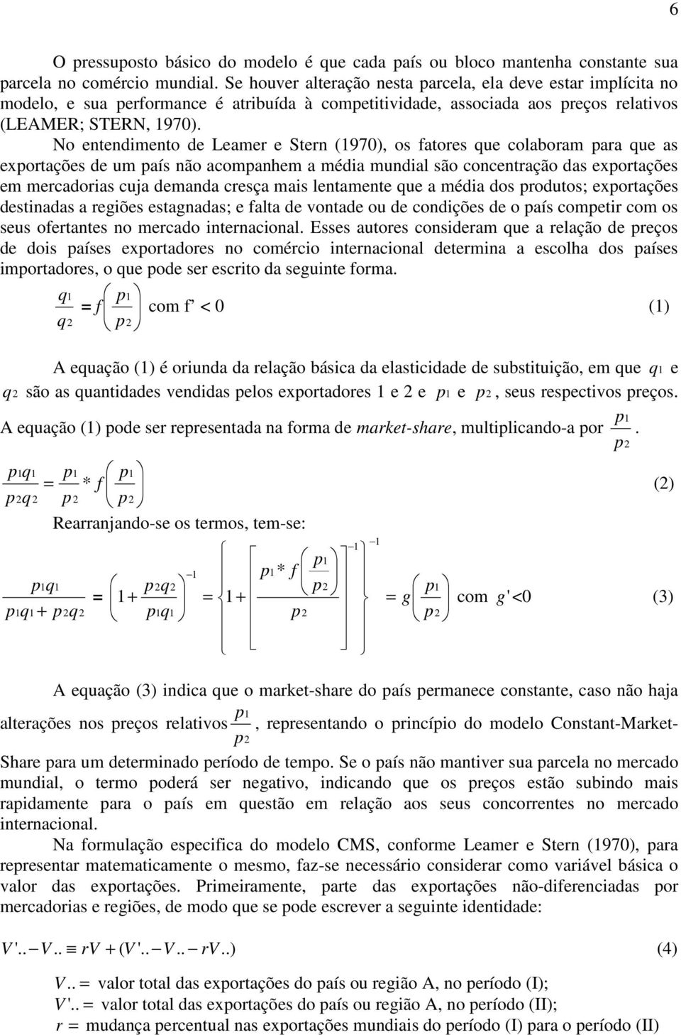 No entendimento de Leamer e Stern (1970), os fatores que colaboram para que as exportações de um país não acompanhem a média mundial são concentração das exportações em mercadorias cuja demanda