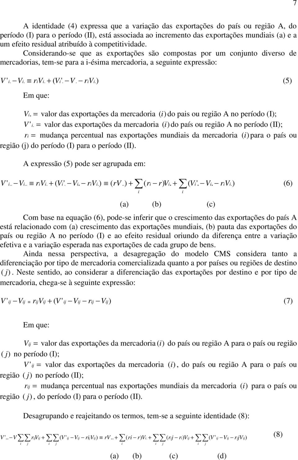 + ( Vi'. V. riv ) (5) Em que: V i. = valor das exportações da mercadoria (i) do pais ou região A no período (I); V 'i.