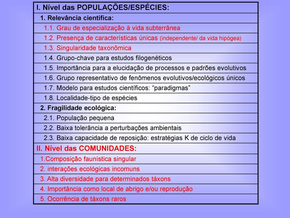 Grupo representativo de fenômenos evolutivos/ecológicos únicos 1.7. Modelo para estudos científicos: paradigmas 1.8. Localidade-tipo de espécies 2. Fragilidade ecológica: 2.1. População pequena 2.2. Baixa tolerância a perturbações ambientais 2.