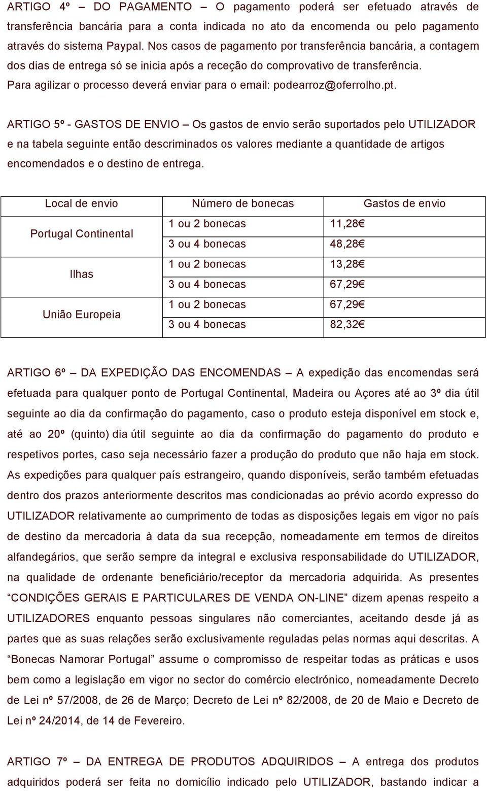 Para agilizar o processo deverá enviar para o email: podearroz@oferrolho.pt.