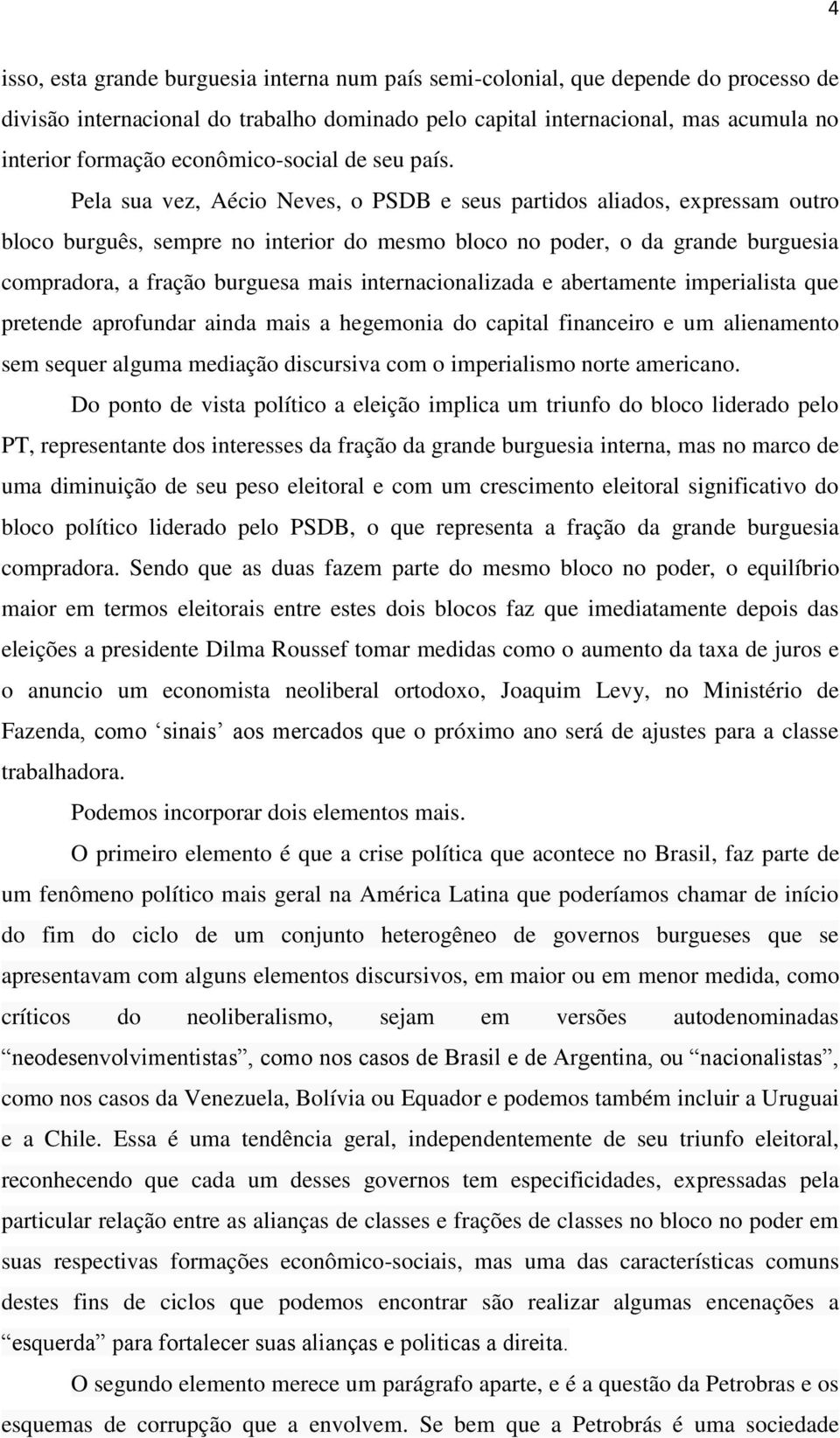 Pela sua vez, Aécio Neves, o PSDB e seus partidos aliados, expressam outro bloco burguês, sempre no interior do mesmo bloco no poder, o da grande burguesia compradora, a fração burguesa mais