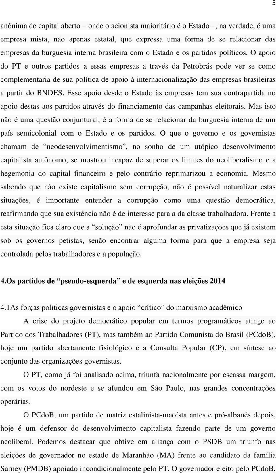 O apoio do PT e outros partidos a essas empresas a través da Petrobrás pode ver se como complementaria de sua política de apoio à internacionalização das empresas brasileiras a partir do BNDES.