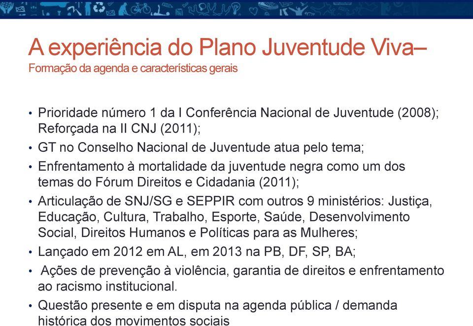 outros 9 ministérios: Justiça, Educação, Cultura, Trabalho, Esporte, Saúde, Desenvolvimento Social, Direitos Humanos e Políticas para as Mulheres; Lançado em 2012 em AL, em 2013 na PB,