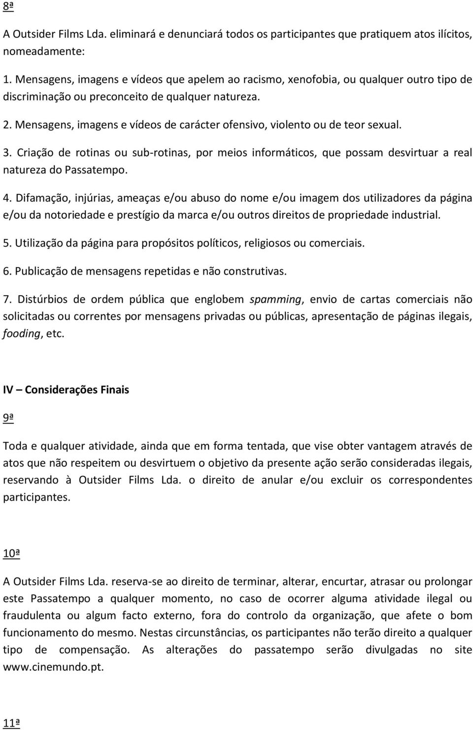 Mensagens, imagens e vídeos de carácter ofensivo, violento ou de teor sexual. 3. Criação de rotinas ou sub-rotinas, por meios informáticos, que possam desvirtuar a real natureza do Passatempo. 4.