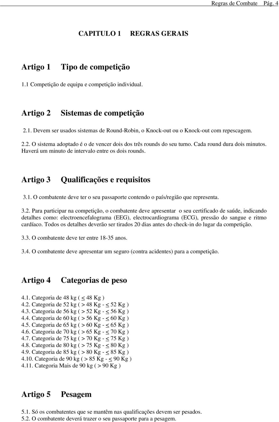 O combatente deve ter o seu passaporte contendo o país/região que representa. 3.2.