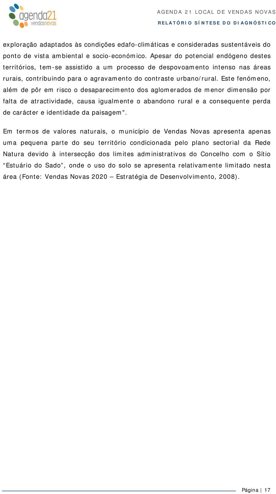 Este fenómeno, além de pôr em risco o desaparecimento dos aglomerados de menor dimensão por falta de atractividade, causa igualmente o abandono rural e a consequente perda de carácter e identidade da