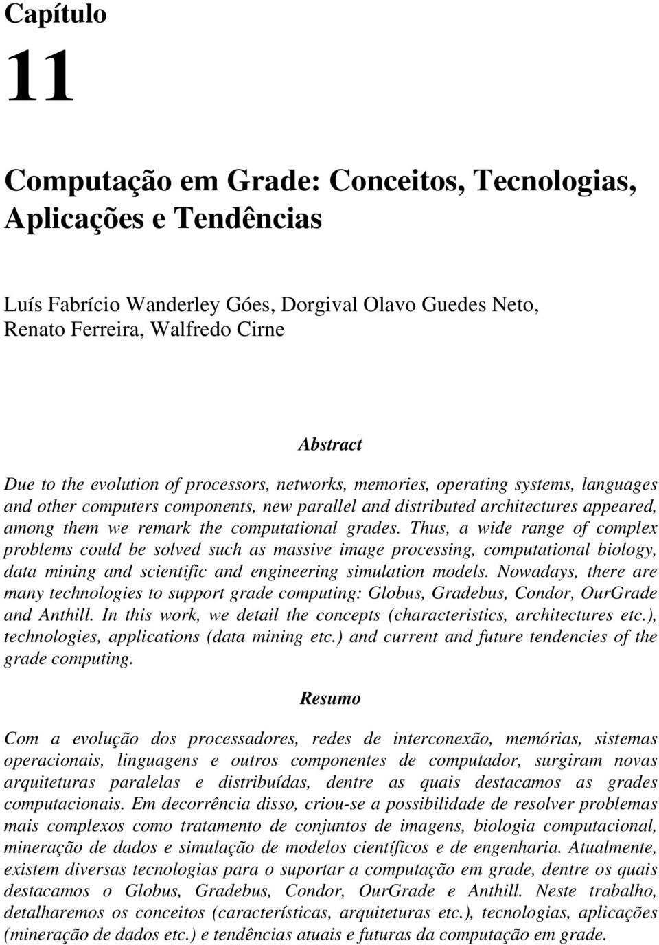 grades. Thus, a wide range of complex problems could be solved such as massive image processing, computational biology, data mining and scientific and engineering simulation models.
