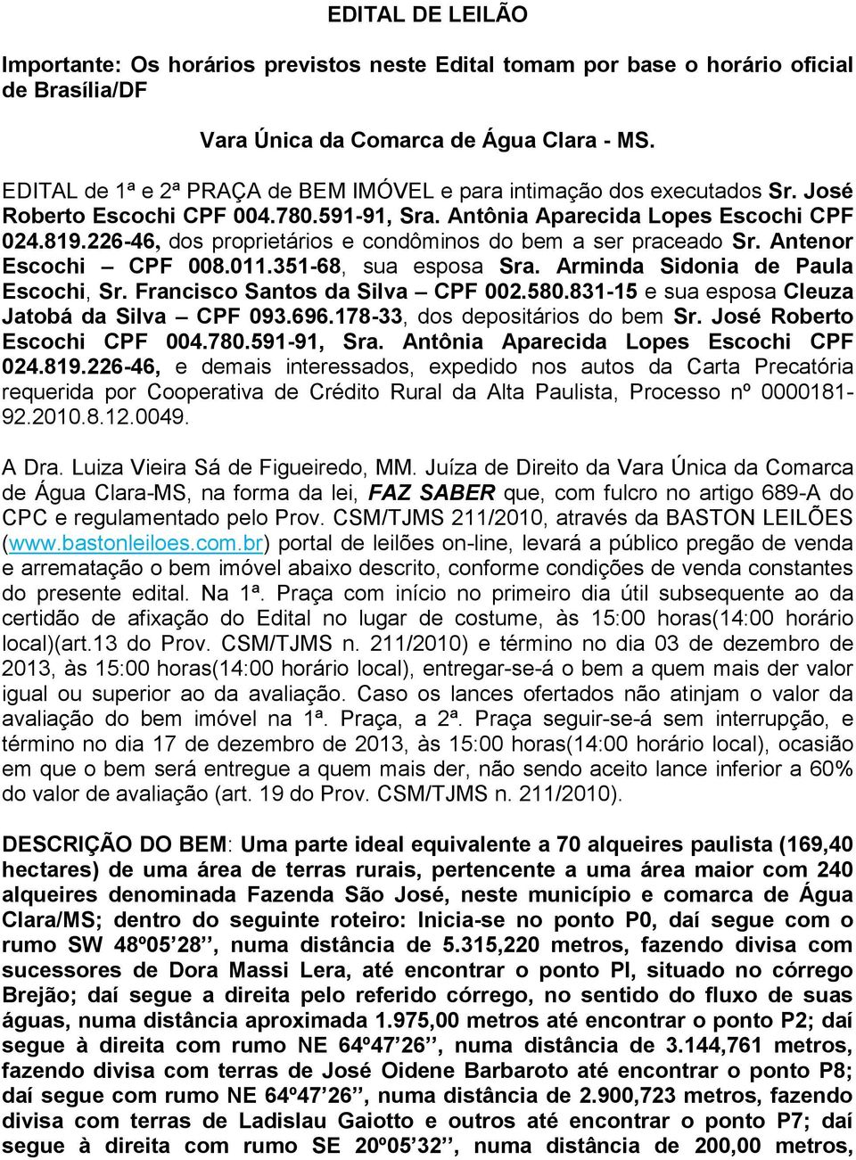 226-46, dos proprietários e condôminos do bem a ser praceado Sr. Antenor Escochi CPF 008.011.351-68, sua esposa Sra. Arminda Sidonia de Paula Escochi, Sr. Francisco Santos da Silva CPF 002.580.