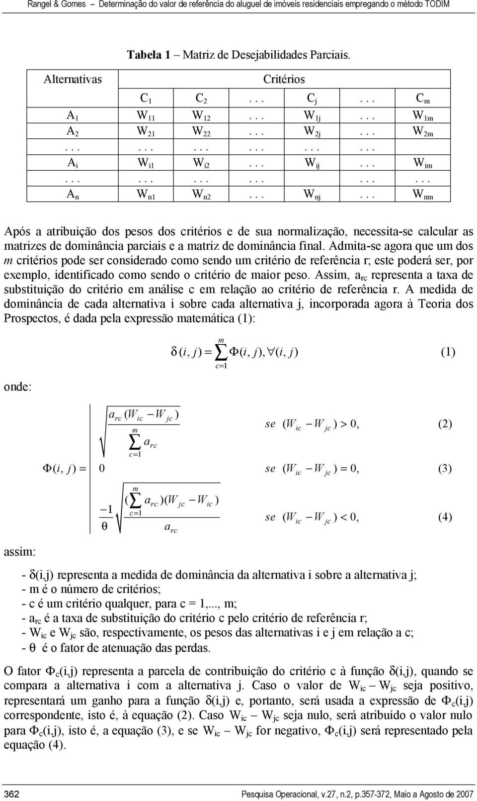 Admita-se agora que um dos m critérios pode ser considerado como sendo um critério de referência r; este poderá ser, por exemplo, identificado como sendo o critério de maior peso.