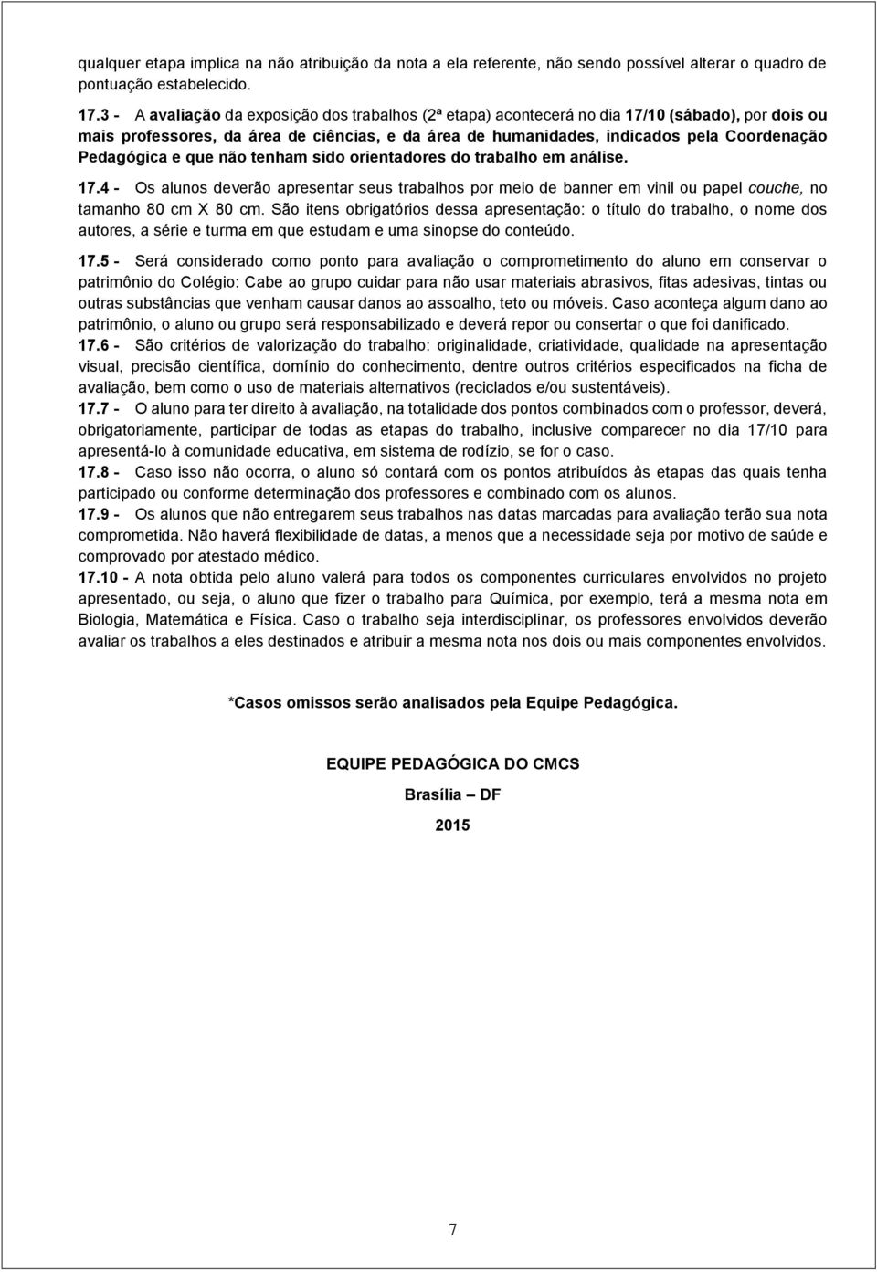 Pedagógica e que não tenham sido orientadores do trabalho em análise. 17.4 - Os alunos deverão apresentar seus trabalhos por meio de banner em vinil ou papel couche, no tamanho 80 cm X 80 cm.