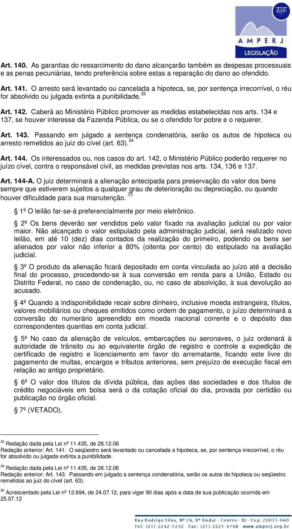 Caberá ao Ministério Público promover as medidas estabelecidas nos arts. 134 e 137, se houver interesse da Fazenda Pública, ou se o ofendido for pobre e o requerer. Art. 143.