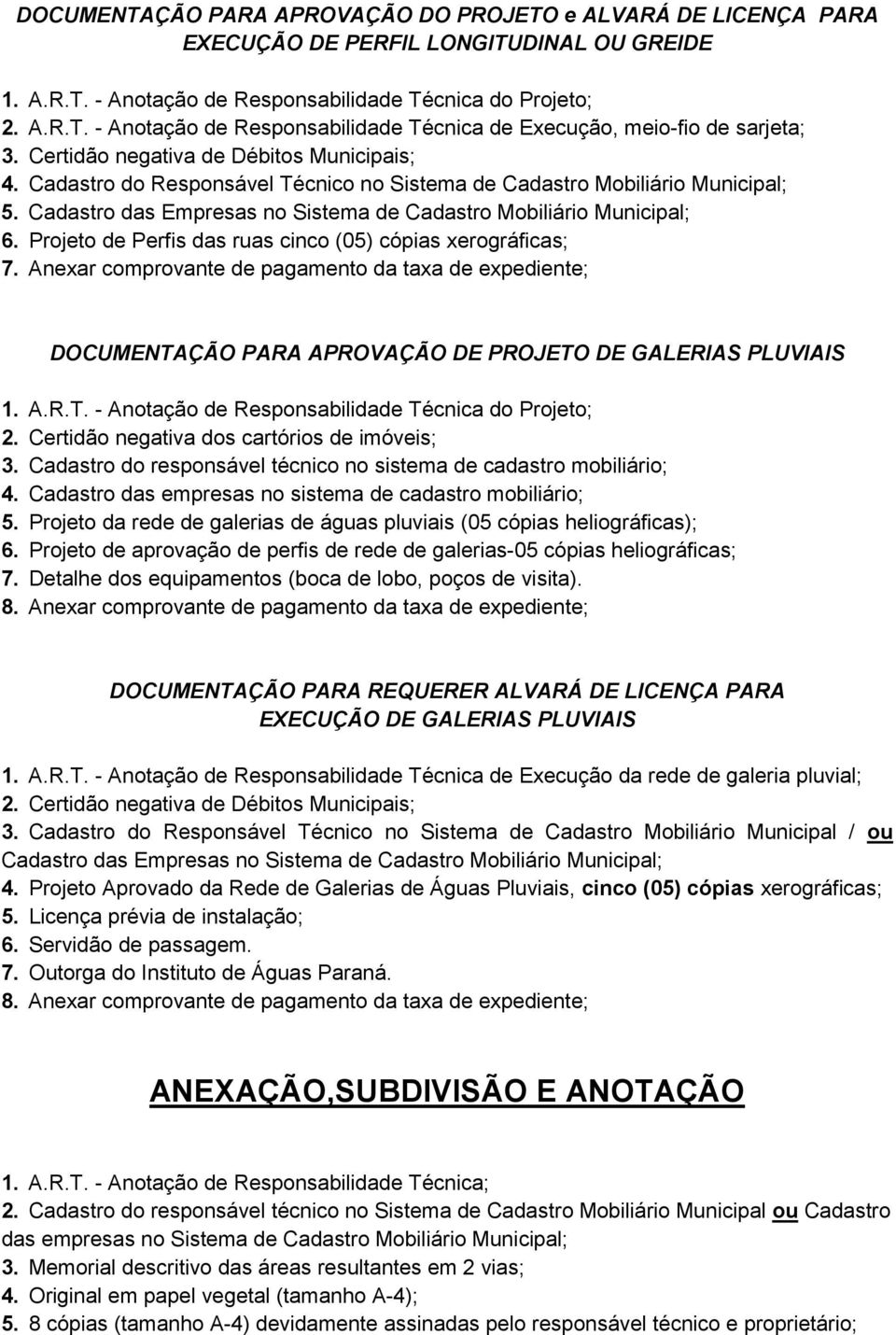 Projeto de Perfis das ruas cinco (05) cópias xerográficas; 7. Anexar comprovante de pagamento da taxa de expediente; DOCUMENTAÇÃO PARA APROVAÇÃO DE PROJETO DE GALERIAS PLUVIAIS 1. A.R.T. - Anotação de Responsabilidade Técnica do Projeto; 2.