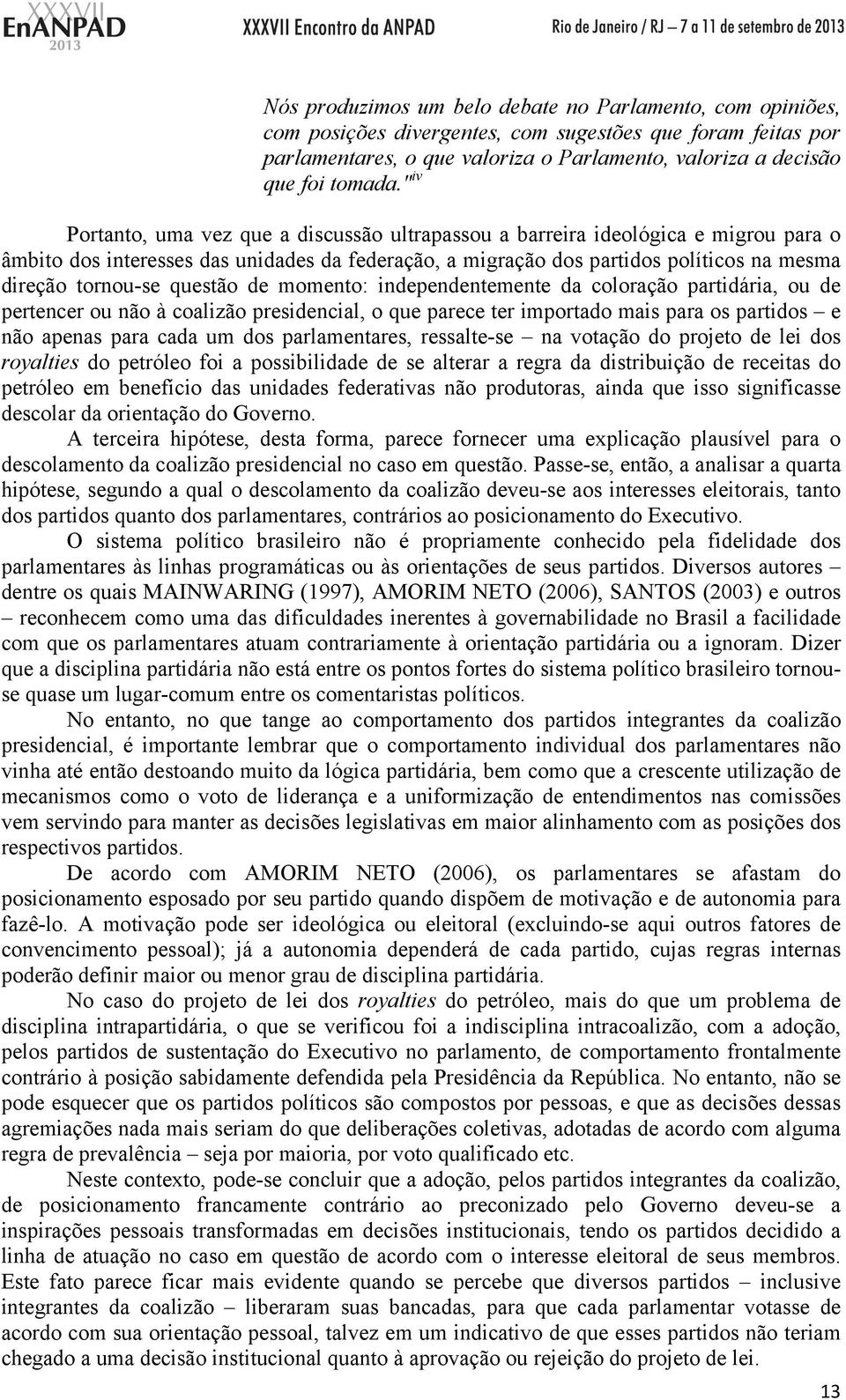 questão de momento: independentemente da coloração partidária, ou de pertencer ou não à coalizão presidencial, o que parece ter importado mais para os partidos e não apenas para cada um dos