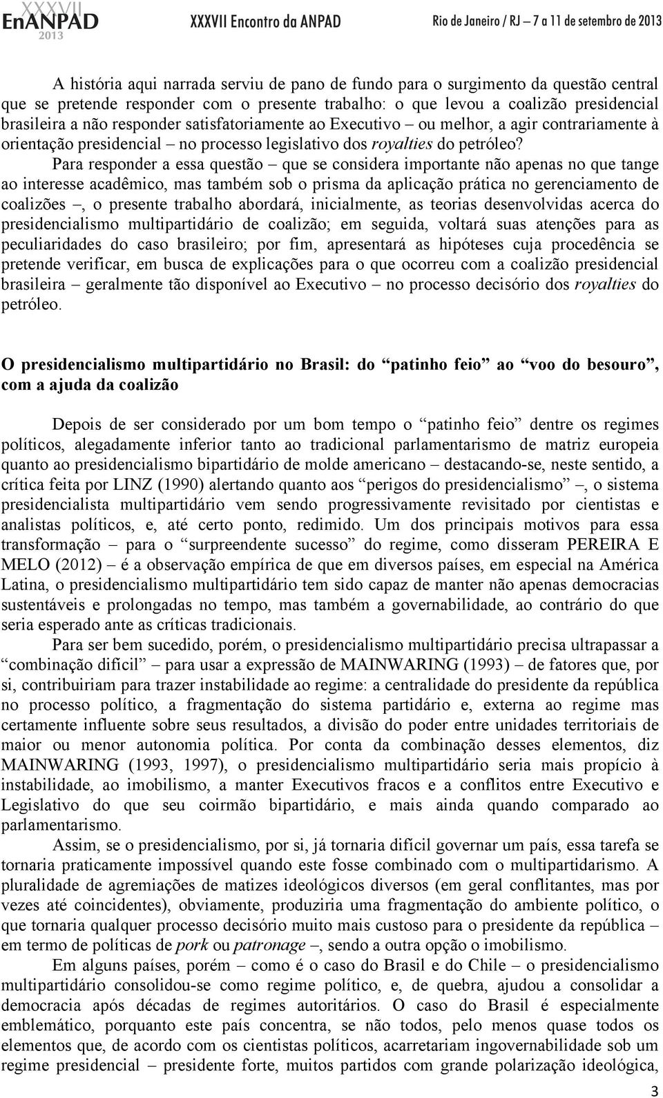 Para responder a essa questão que se considera importante não apenas no que tange ao interesse acadêmico, mas também sob o prisma da aplicação prática no gerenciamento de coalizões, o presente