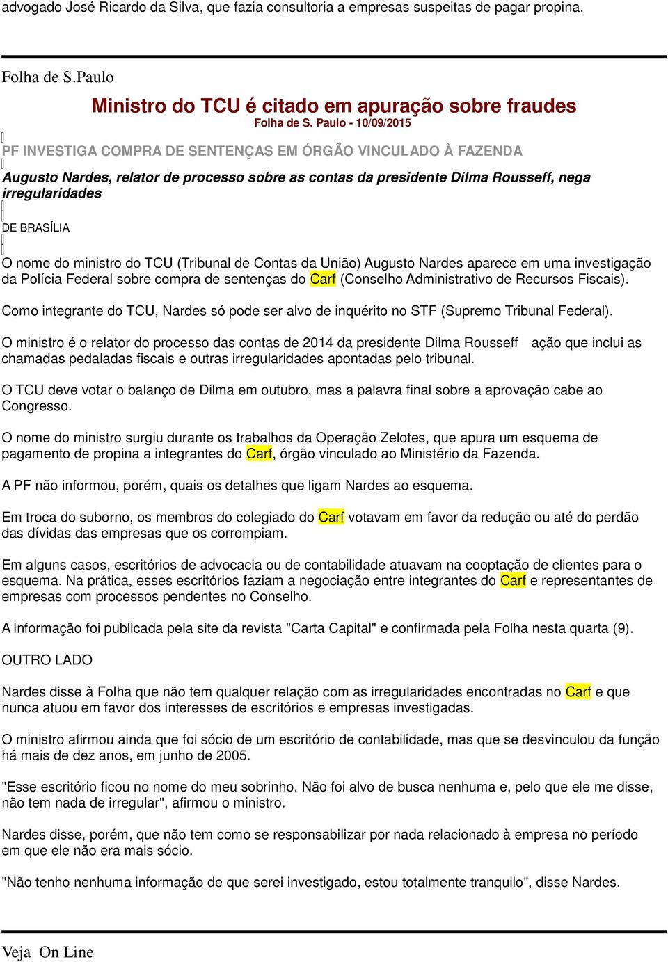 nome do ministro do TCU (Tribunal de Contas da União) Augusto Nardes aparece em uma investigação da Polícia Federal sobre compra de sentenças do Carf (Conselho Administrativo de Recursos Fiscais).