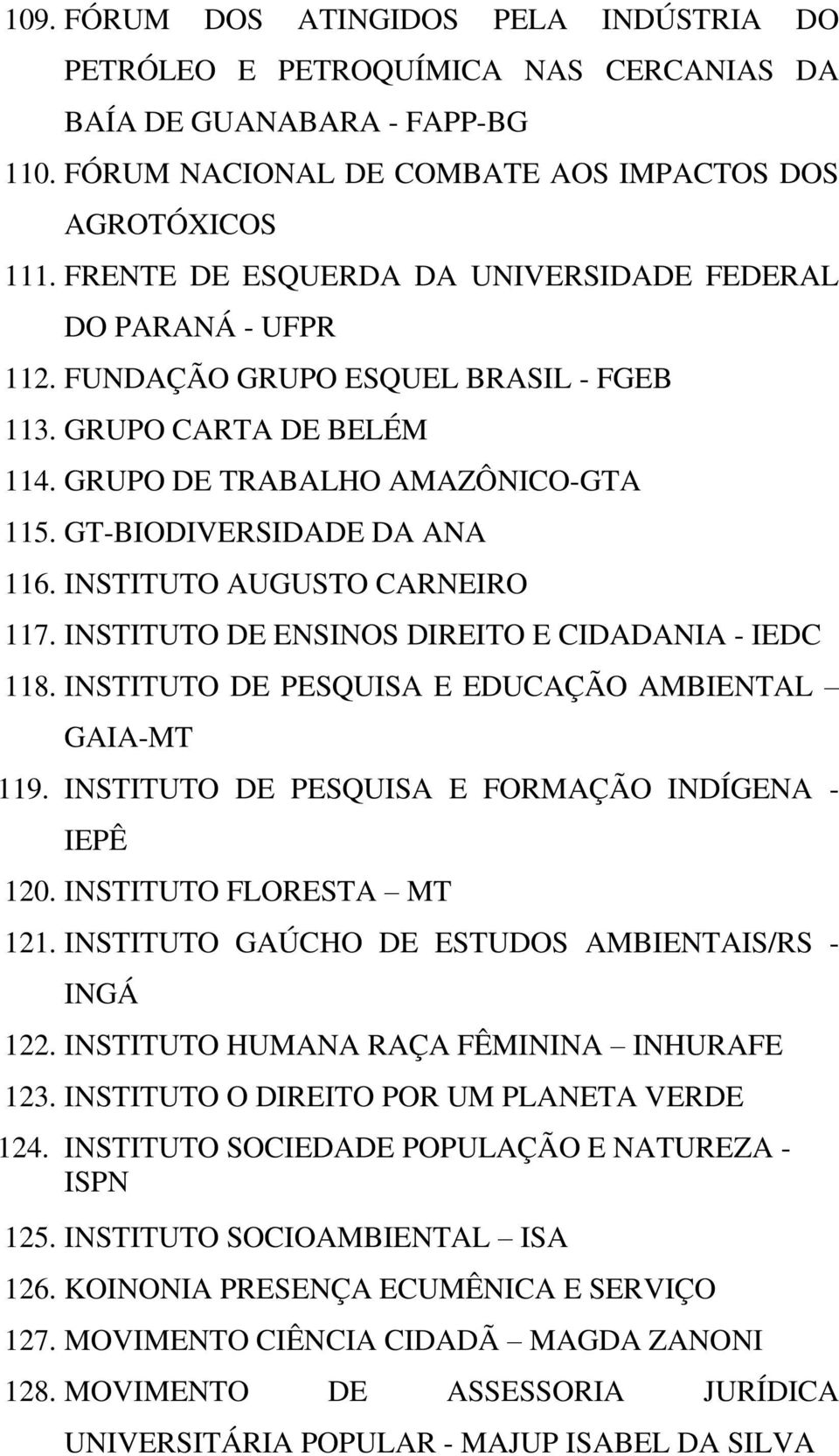 INSTITUTO AUGUSTO CARNEIRO 117. INSTITUTO DE ENSINOS DIREITO E CIDADANIA - IEDC 118. INSTITUTO DE PESQUISA E EDUCAÇÃO AMBIENTAL GAIA-MT 119. INSTITUTO DE PESQUISA E FORMAÇÃO INDÍGENA - IEPÊ 120.