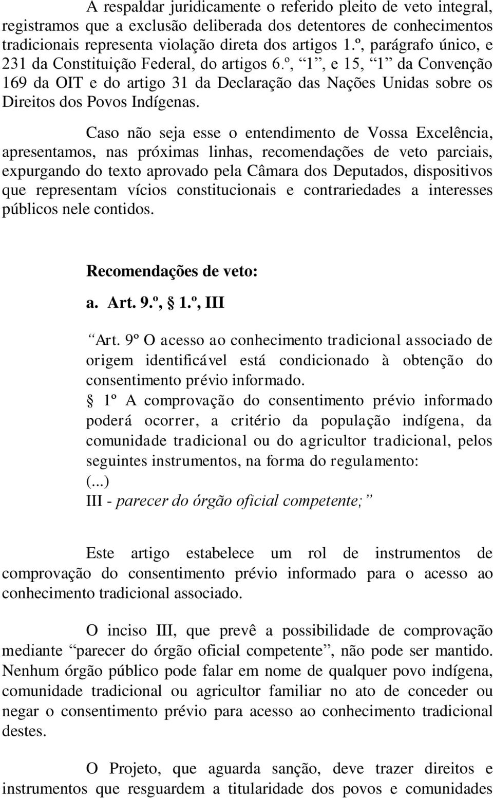 Caso não seja esse o entendimento de Vossa Excelência, apresentamos, nas próximas linhas, recomendações de veto parciais, expurgando do texto aprovado pela Câmara dos Deputados, dispositivos que