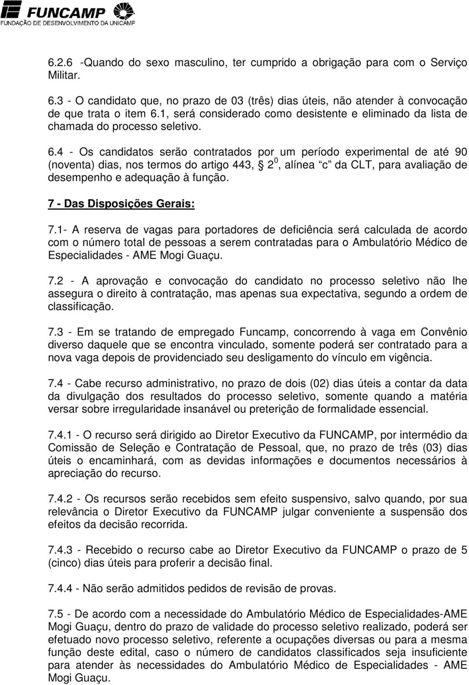 4 - Os candidatos serão contratados por um período experimental de até 90 (noventa) dias, nos termos do artigo 443, 2 0, alínea c da CLT, para avaliação de desempenho e adequação à função.