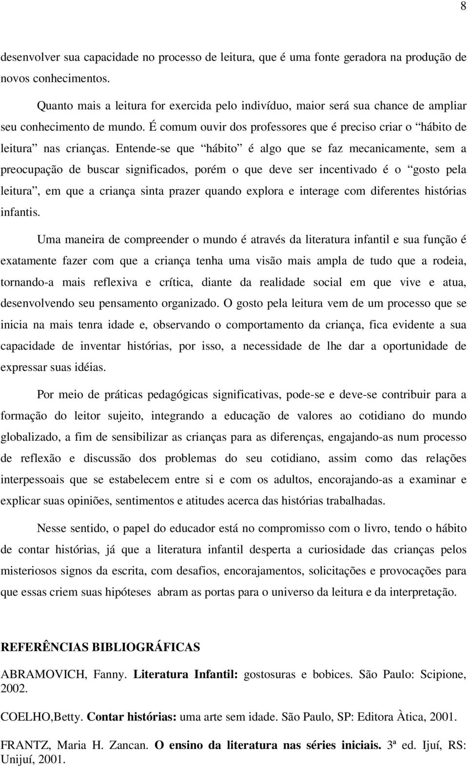 Entende-se que hábito é algo que se faz mecanicamente, sem a preocupação de buscar significados, porém o que deve ser incentivado é o gosto pela leitura, em que a criança sinta prazer quando explora