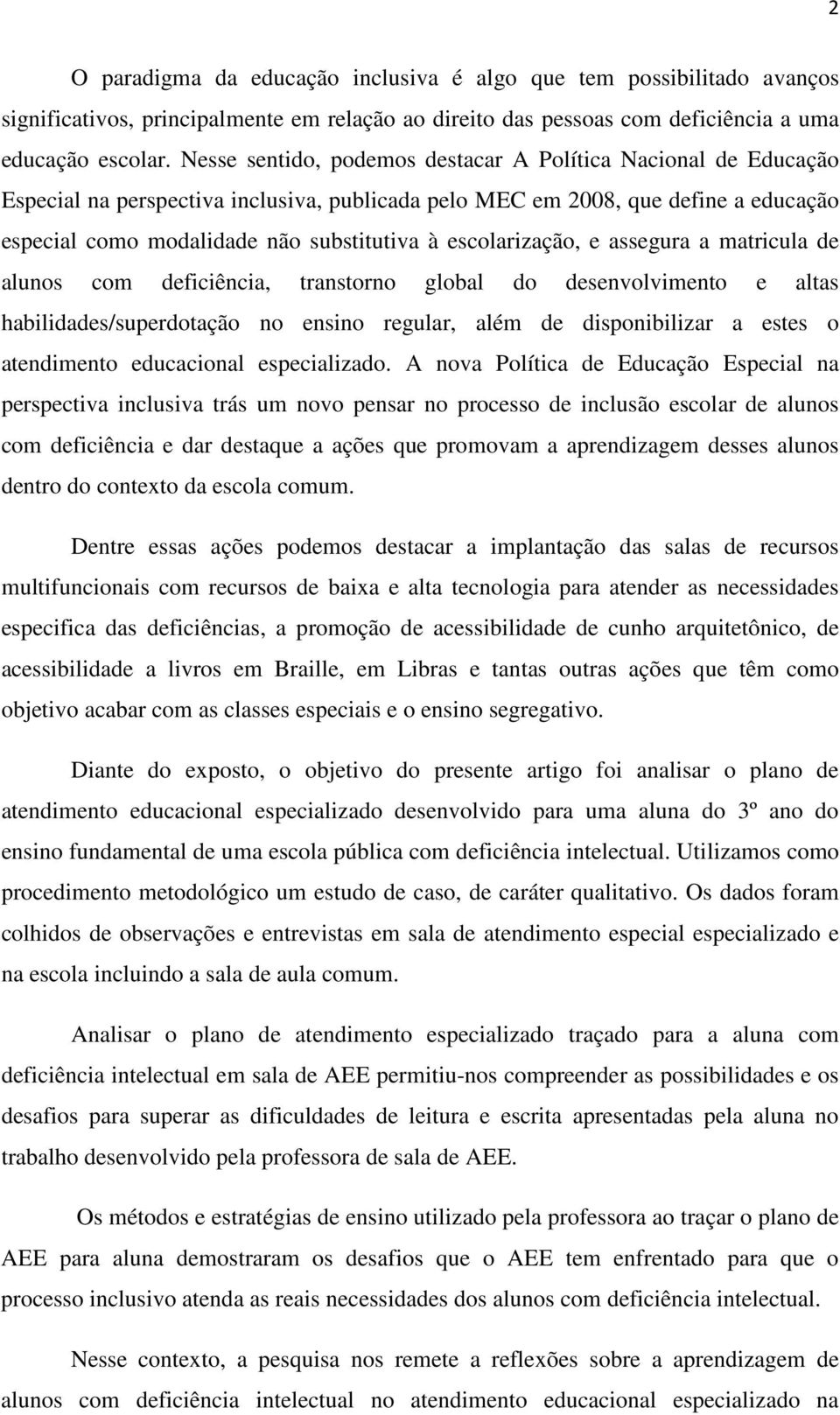 escolarização, e assegura a matricula de alunos com deficiência, transtorno global do desenvolvimento e altas habilidades/superdotação no ensino regular, além de disponibilizar a estes o atendimento