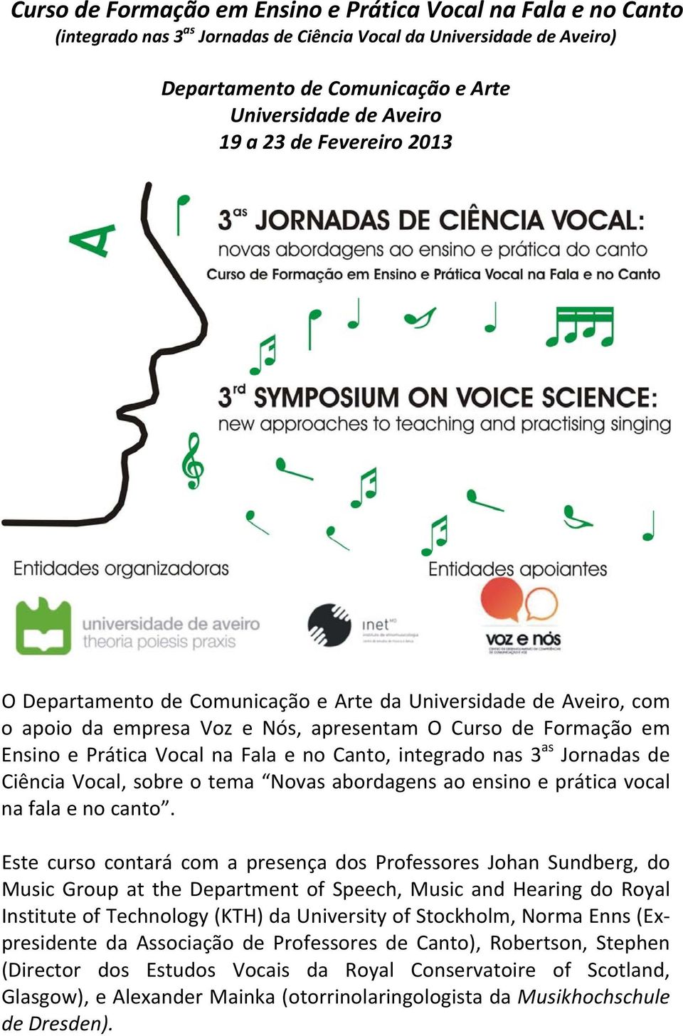 integrado nas 3 as Jornadas de Ciência Vocal, sobre o tema Novas abordagens ao ensino e prática vocal na fala e no canto.