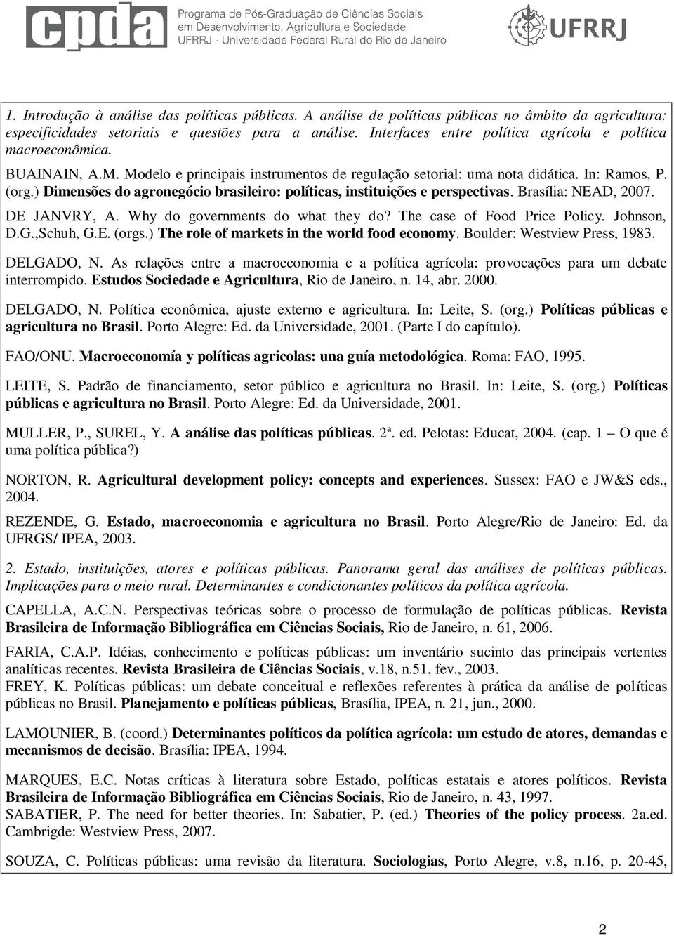 ) Dimensões do agronegócio brasileiro: políticas, instituições e perspectivas. Brasília: NEAD, 2007. DE JANVRY, A. Why do governments do what they do? The case of Food Price Policy. Johnson, D.G.